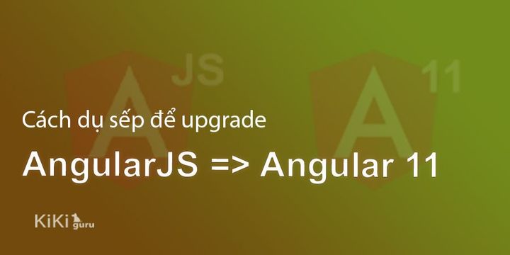 Cách dụ sếp để upgrade AngularJS lên Angular 11 trong 20 phút